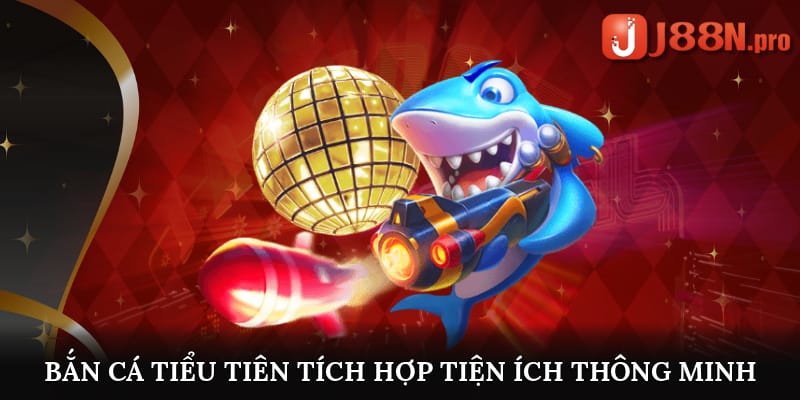 Bắn cá tiểu tiên mang đến tính năng, tiện ích thông minh 