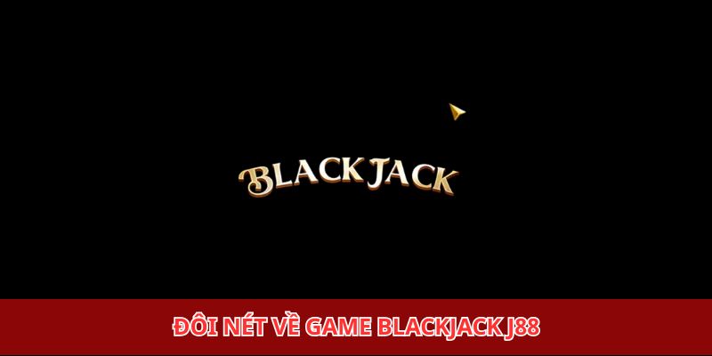 Đôi nét về game blackjack J88
