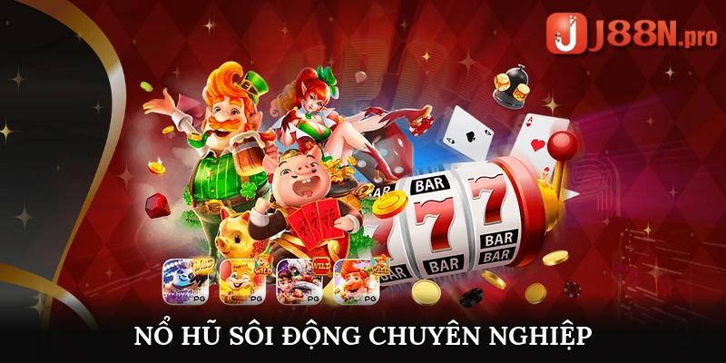 Nổ hũ sôi động, chuyên nghiệp đẳng cấp bậc nhất tại sân chơi