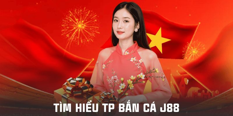 Tìm hiểu về TP bắn cá J88