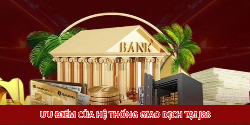Ưu điểm của hệ thống giao dịch tại J88