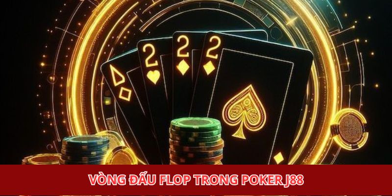Vòng đấu flop trong poker J88